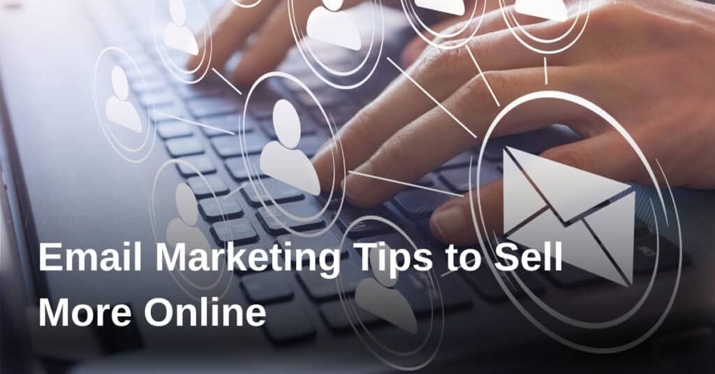 Email Marketing Tips to Sell More Online