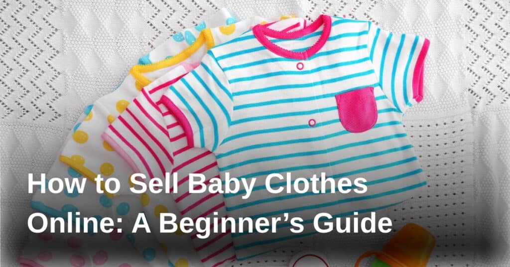 How to Sell Baby Clothes Online: A Beginner’s Guide