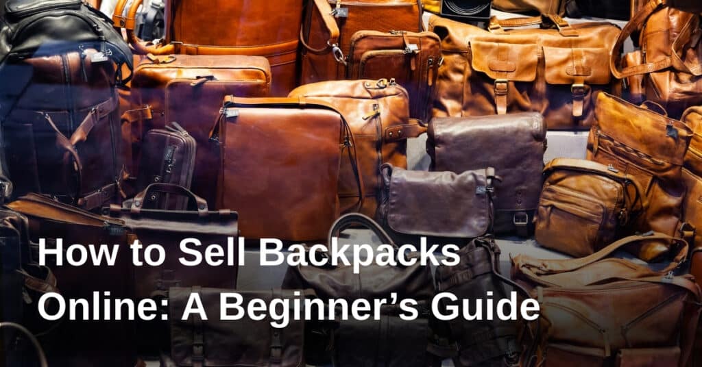 How to Sell Backpacks Online: A Beginner’s Guide