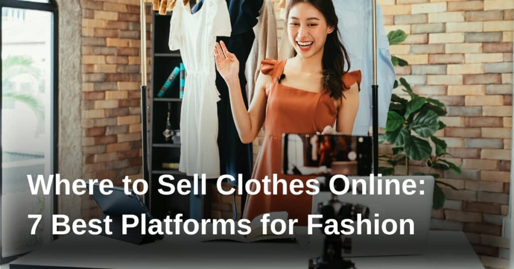 Where to Sell Clothes Online: 7 Best Platforms for Fashion