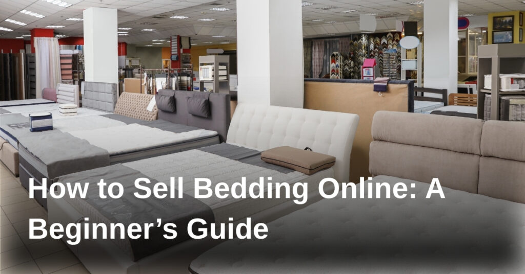 How to Sell Bedding Online: A Beginner’s Guide