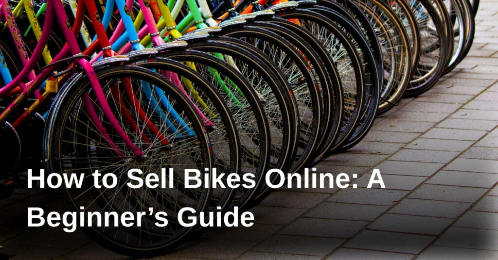 How to Sell Bikes Online: A Beginner’s Guide