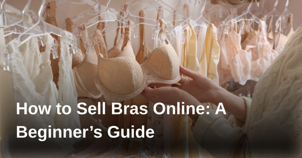 How to Sell Bras Online: A Beginner’s Guide