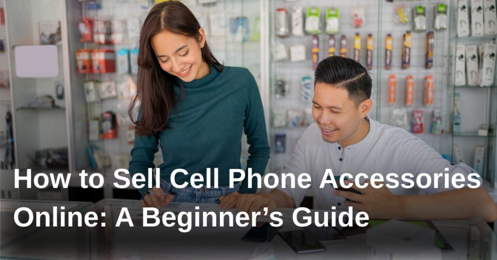 how-to-sell-cell-phone-accessories-online-a-beginners-guide