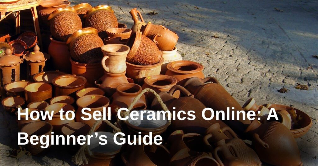 how-to-sell-ceramics-online-a-beginners-guide