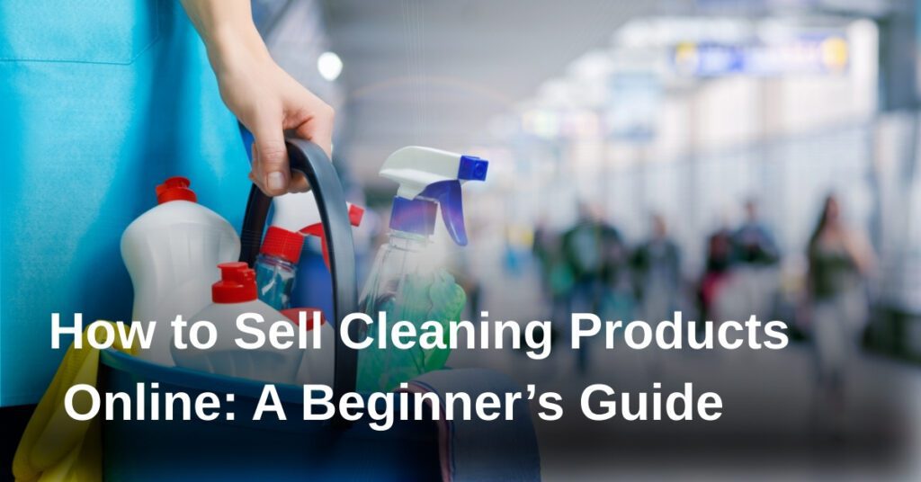 how-to-sell-cleaning-products-online-a-beginners-guide