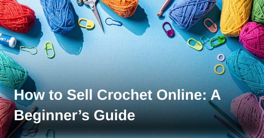 how-to-sell-crochet-online-a-beginners-guide