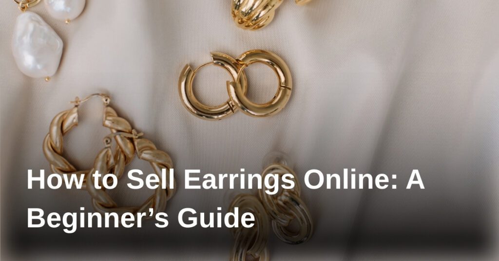 how-to-sell-earrings-online-a-beginners-guide