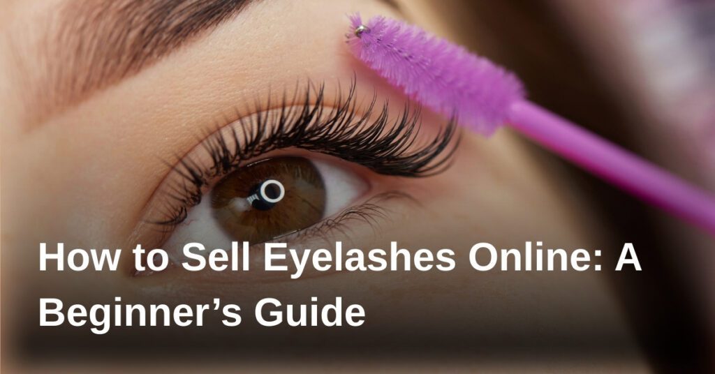 how-to-sell-eyelashes-online-a-beginners-guide