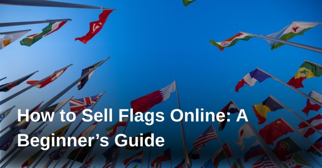how-to-sell-flags-online-a-beginners-guide