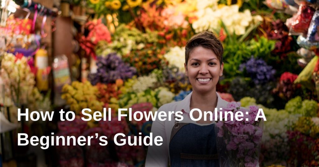 how-to-sell-flowers-online-a-beginners-guide