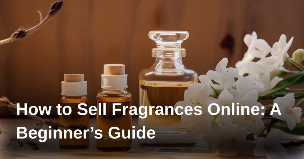 how-to-sell-fragrances-online-a-beginners-guide