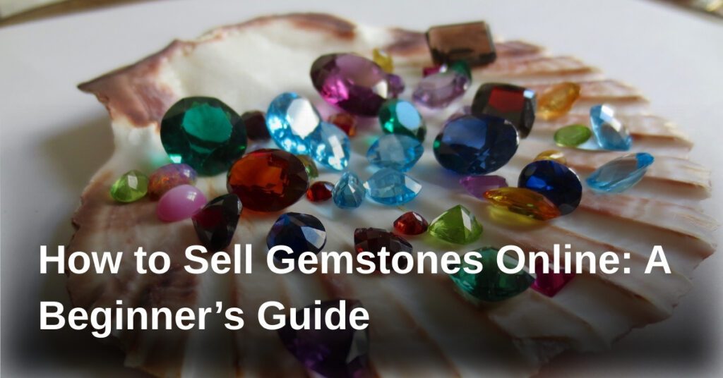 how-to-sell-gemstones-online-a-beginners-guide