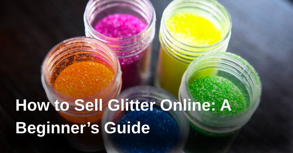 how-to-sell-glitter-online-a-beginners-gu