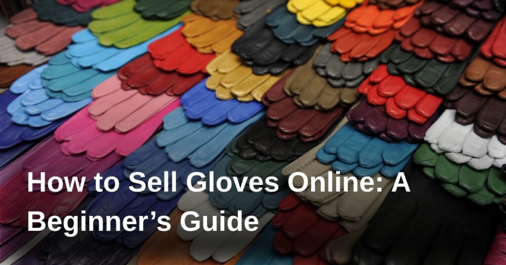 how-to-sell-gloves-online-a-beginners-guide