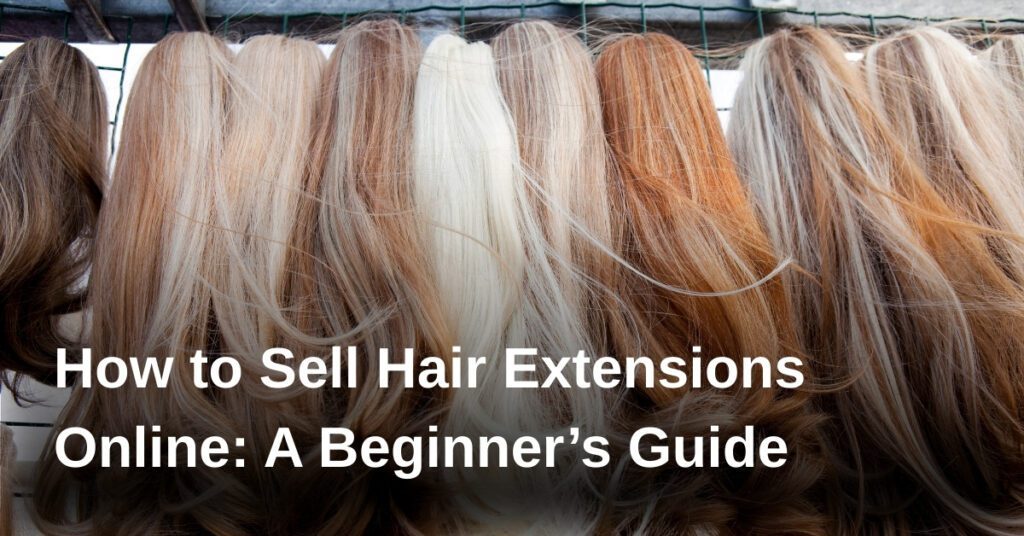how-to-sell-hair-extensions-online-a-beginners-guide