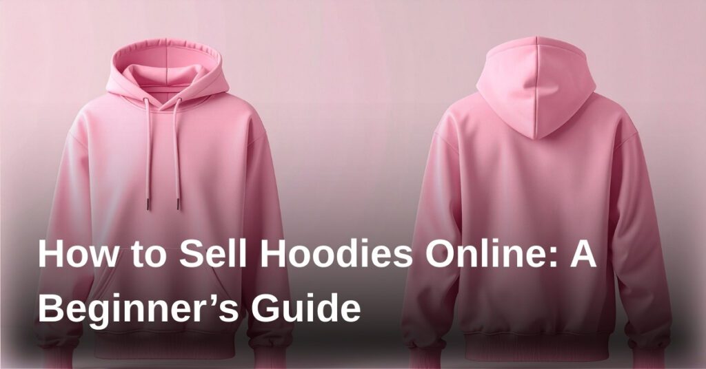 how-to-sell-hoodies-online-a-beginners-guide