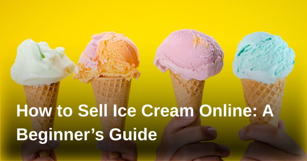 how-to-sell-ice-cream-online-a-beginners-guide