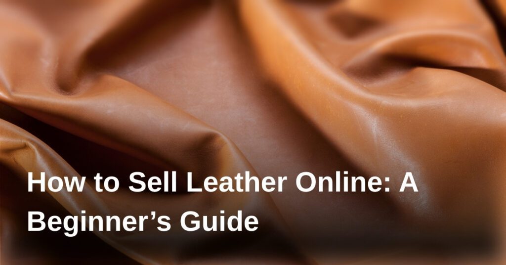 how-to-sell-leather-online-a-beginners-guide