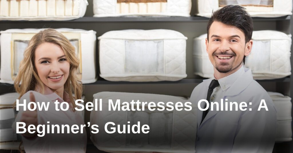 how-to-sell-mattresses-online-a-beginners-guide