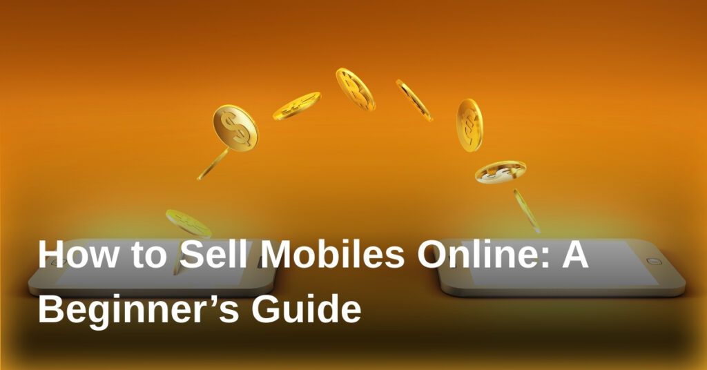 how-to-sell-mobiles-online-a-beginners-guide