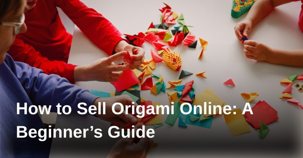 how-to-sell-origami-online-a-beginners-guide