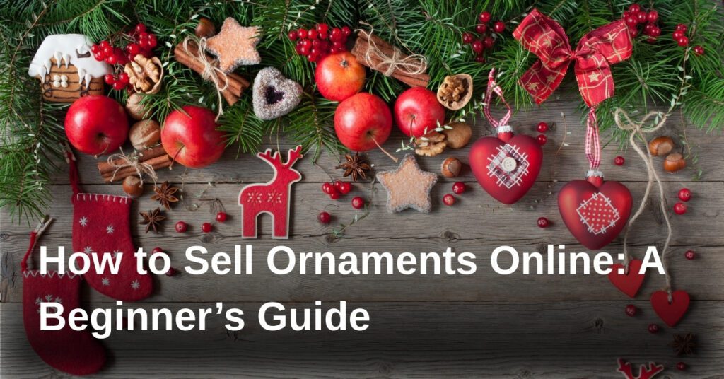 how-to-sell-ornaments-online-a-beginners-guide