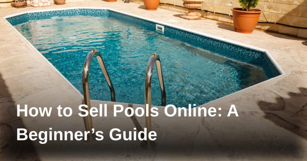 how-to-sell-pools-online-a-beginners-guide