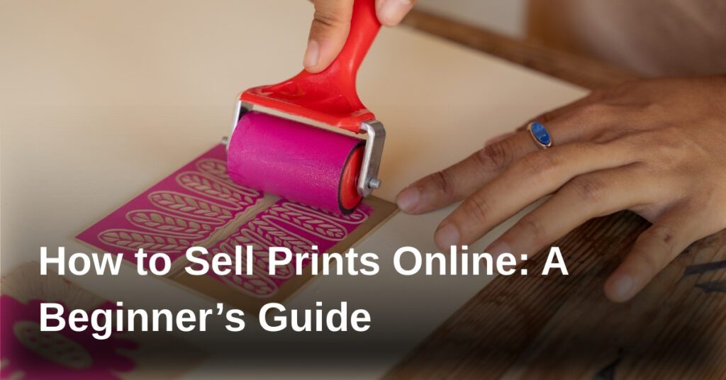 how-to-sell-prints-online-a-beginners-guide
