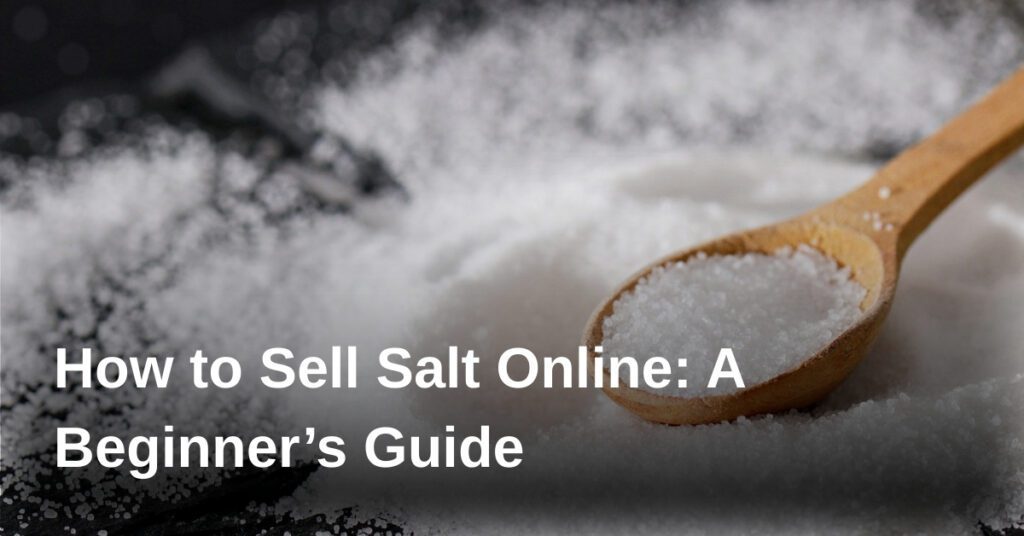 how-to-sell-salt-online-a-beginners-guide