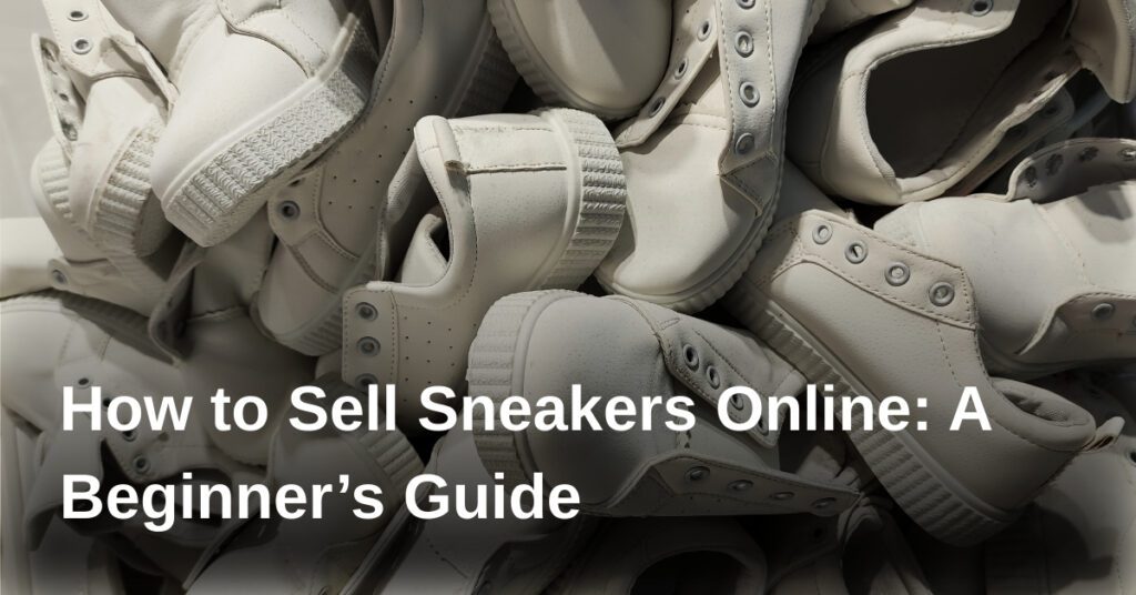 how-to-sell-sneakers-online-a-beginners-guide