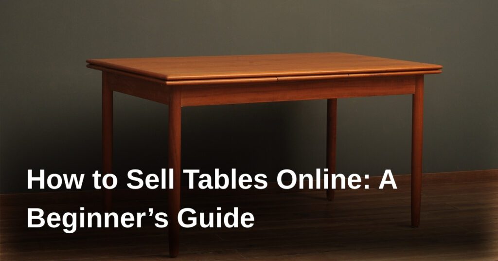 how-to-sell-tables-online-a-beginners-guide