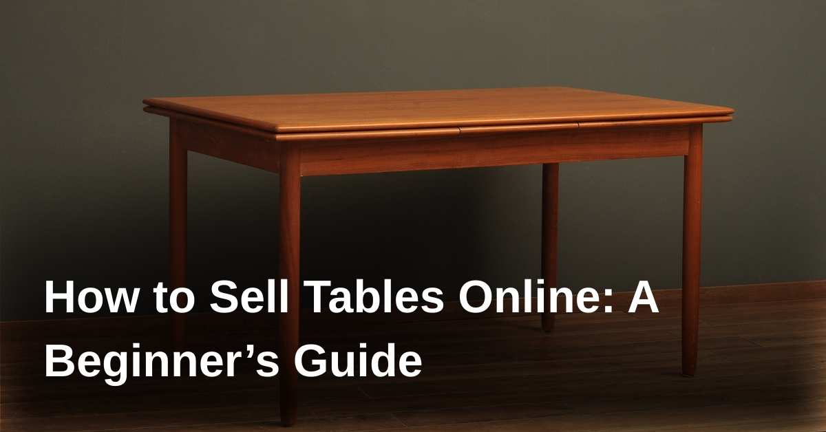 How to Sell Tables Online: A Beginner’s Guide