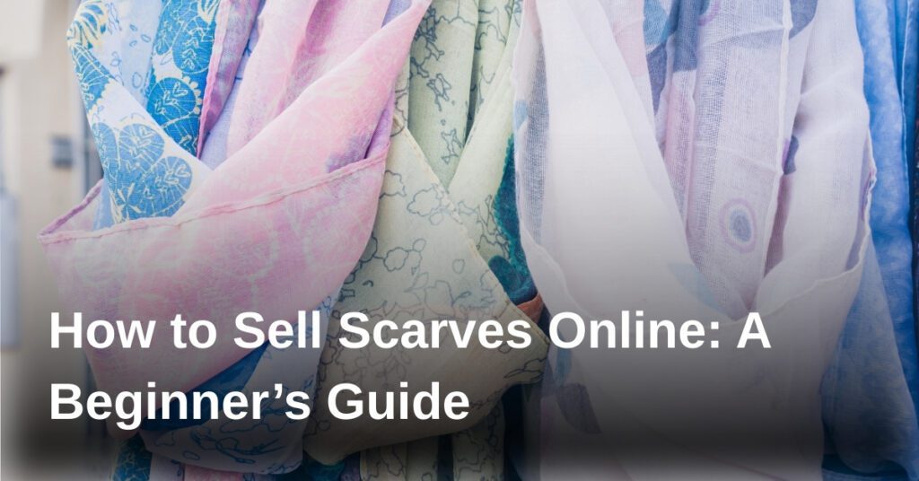 sell-scarves-online-guide