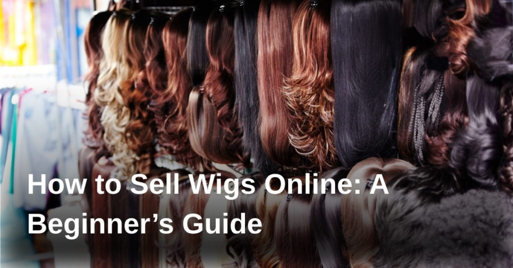 sell-wigs-online-guide